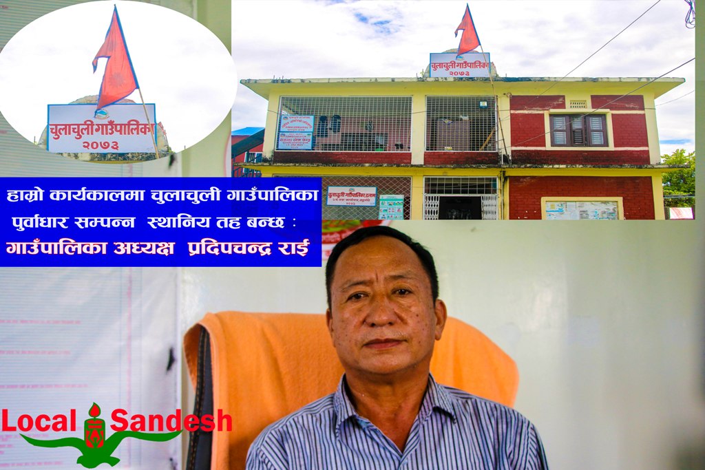 हाम्रै कार्यकालमा चुलाचुली पुर्वाधार सम्पन्न स्थानिय तह बन्छ : गाउँपालिका अध्यक्ष प्रदिपचन्द्र राई